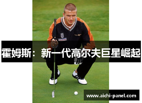霍姆斯：新一代高尔夫巨星崛起